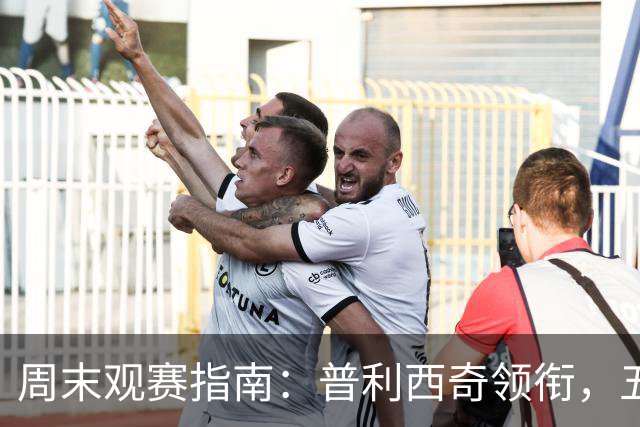 周末观赛指南：普利西奇领衔，五大联赛美职联好戏连台