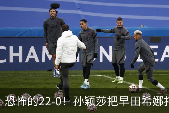 恐怖的22-0！孙颖莎把早田希娜打哭了，梁靖崑1-4崩盘，无缘四强